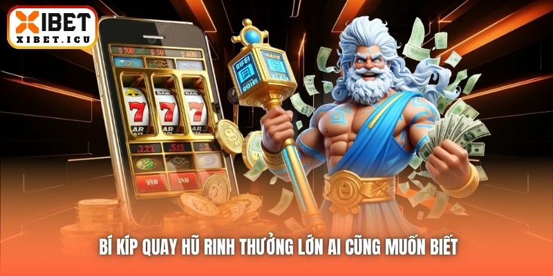 Bí kíp quay hũ rinh thưởng lớn ai cũng muốn biết