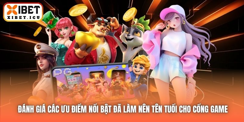 Đánh giá các ưu điểm nổi bật đã làm nên tên tuổi cho cổng game