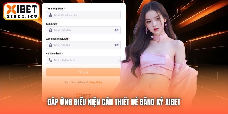 Đáp ứng điều kiện cần thiết để đăng ký Xibet 