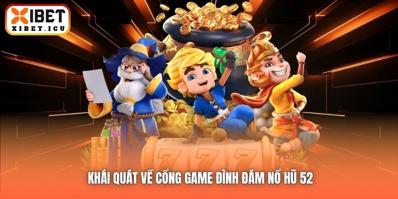 Khái quát về cổng game đình đám Nổ Hũ 52