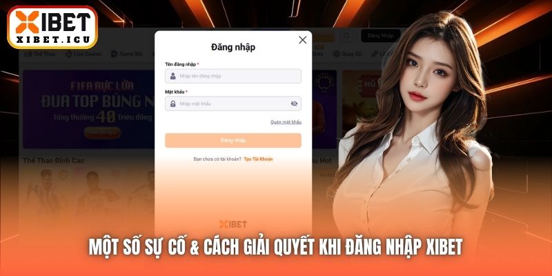 Một số sự cố & cách giải quyết khi đăng nhập Xibet 