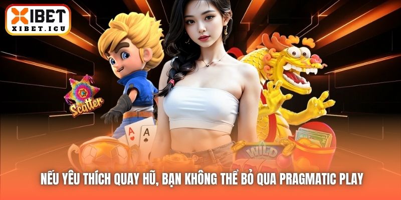 Nếu yêu thích quay hũ, bạn không thể bỏ qua Pragmatic Play