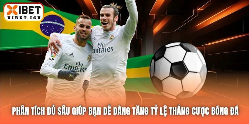 Phân tích đủ sâu giúp bạn dễ dàng tăng tỷ lệ thắng cược bóng đá