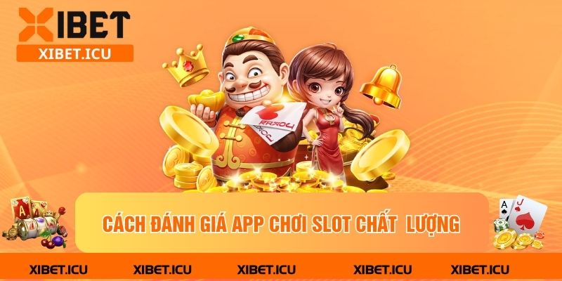 Cách đánh giá app chơi slot chất lượng