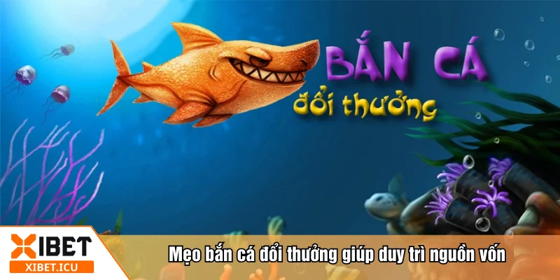 Mẹo bắn cá đổi thưởng giúp duy trì nguồn vốn